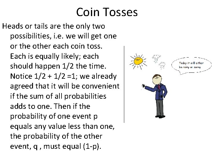 Coin Tosses Heads or tails are the only two possibilities, i. e. we will