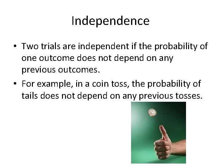 Independence • Two trials are independent if the probability of one outcome does not