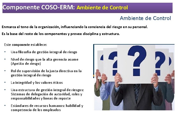 Componente COSO-ERM: Ambiente de Control Enmarca el tono de la organización, influenciando la conciencia Componente COSO-ERM: Ambiente de Control Enmarca el tono de la organización, influenciando la conciencia