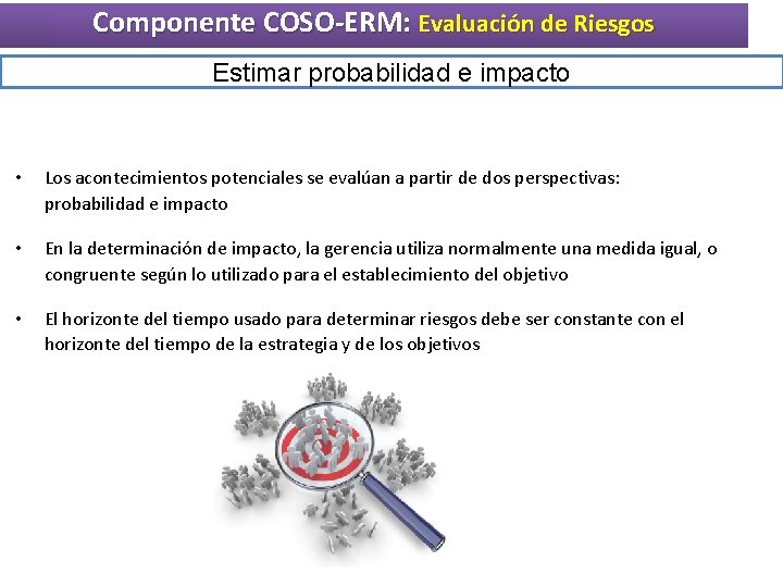 Componente COSO-ERM: Evaluación de Riesgos Estimar probabilidad e impacto • Los acontecimientos potenciales se Componente COSO-ERM: Evaluación de Riesgos Estimar probabilidad e impacto • Los acontecimientos potenciales se
