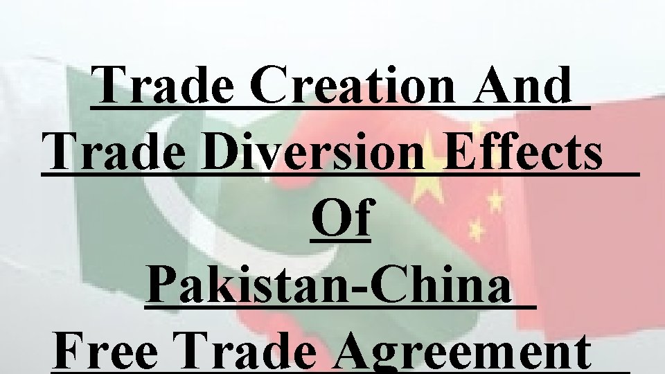 Trade Creation And Trade Diversion Effects Of Pakistan-China Free Trade Agreement 