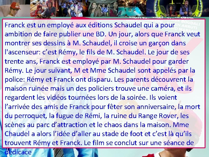 Franck est un employé aux éditions Schaudel qui a pour ambition de faire publier