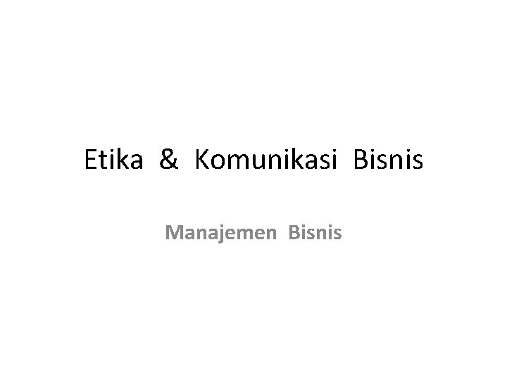 Etika & Komunikasi Bisnis Manajemen Bisnis 