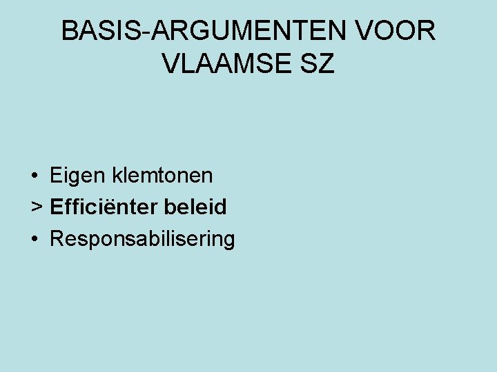 BASIS-ARGUMENTEN VOOR VLAAMSE SZ • Eigen klemtonen > Efficiënter beleid • Responsabilisering 