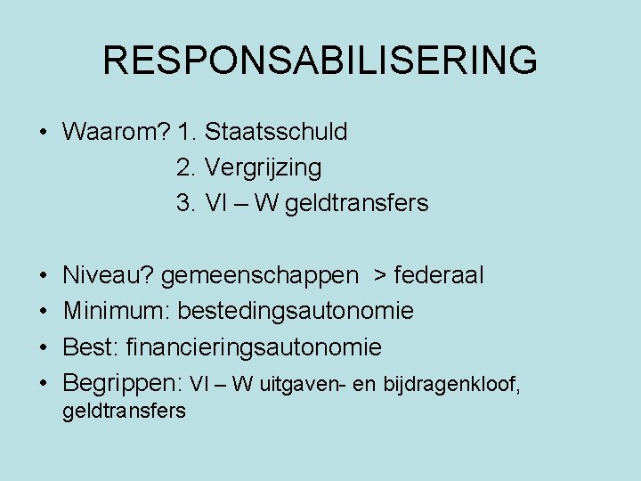 RESPONSABILISERING • Waarom? 1. Staatsschuld 2. Vergrijzing 3. Vl – W geldtransfers • •