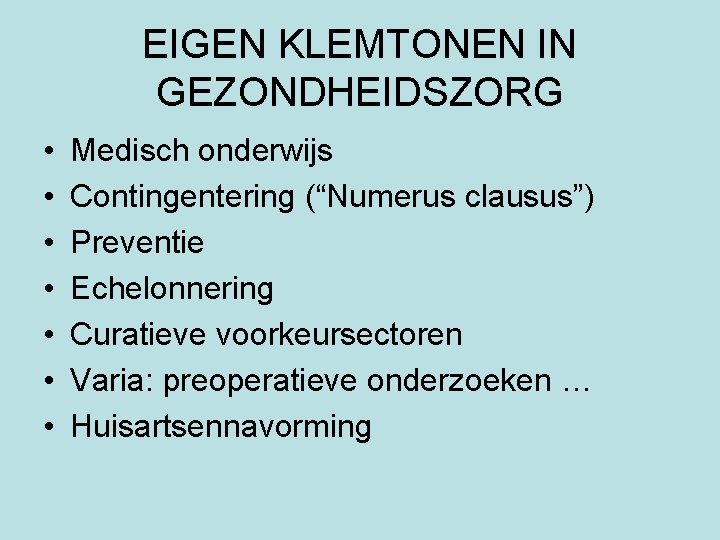 EIGEN KLEMTONEN IN GEZONDHEIDSZORG • • Medisch onderwijs Contingentering (“Numerus clausus”) Preventie Echelonnering Curatieve