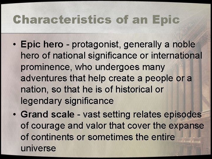Characteristics of an Epic • Epic hero - protagonist, generally a noble hero of