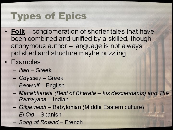 Types of Epics • Folk – conglomeration of shorter tales that have been combined