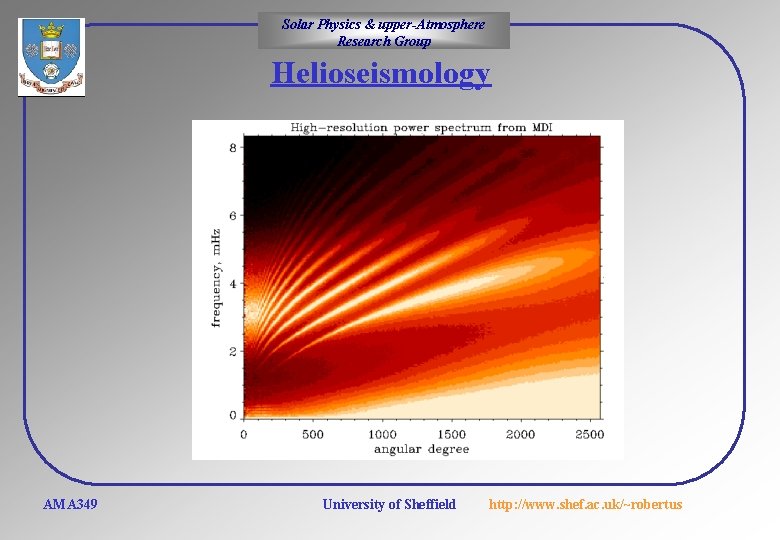 Solar Physics & upper-Atmosphere Research Group Helioseismology AMA 349 University of Sheffield http: //www.