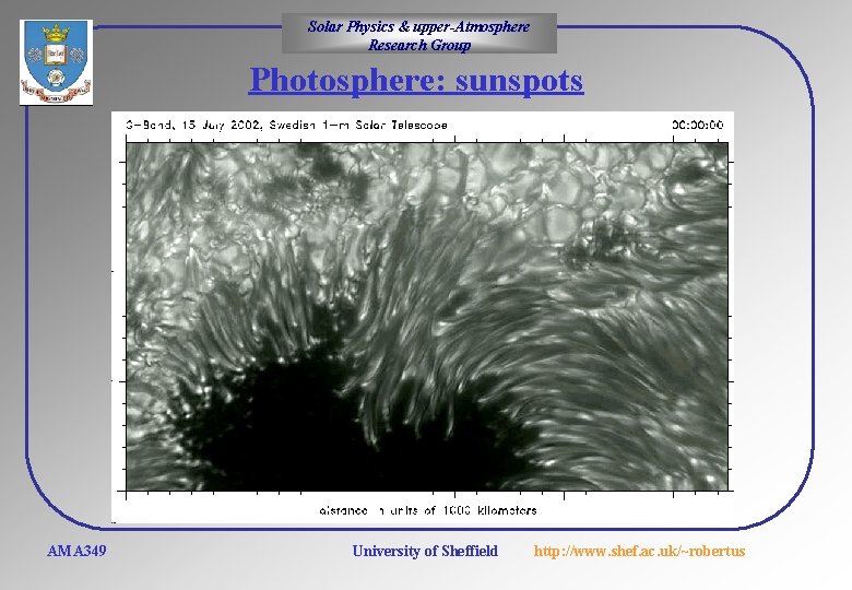 Solar Physics & upper-Atmosphere Research Group Photosphere: sunspots AMA 349 University of Sheffield http:
