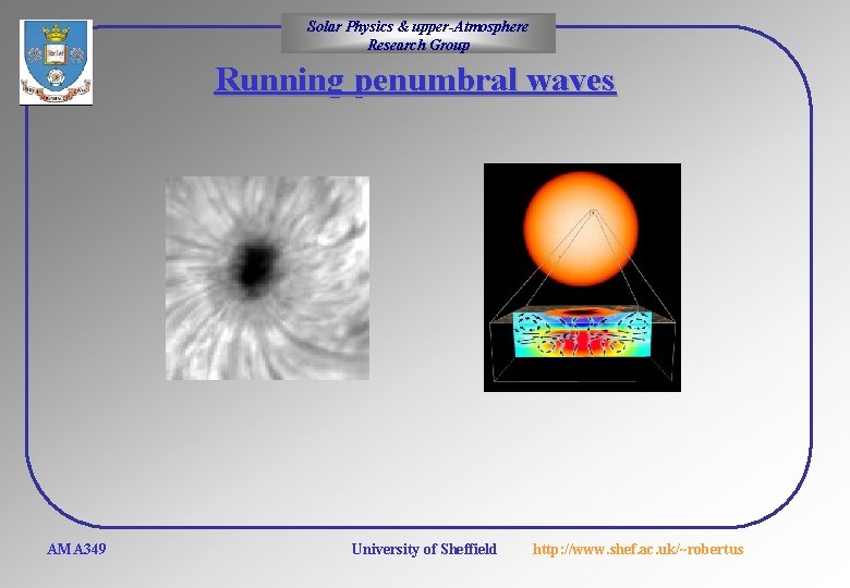 Solar Physics & upper-Atmosphere Research Group Running penumbral waves AMA 349 University of Sheffield