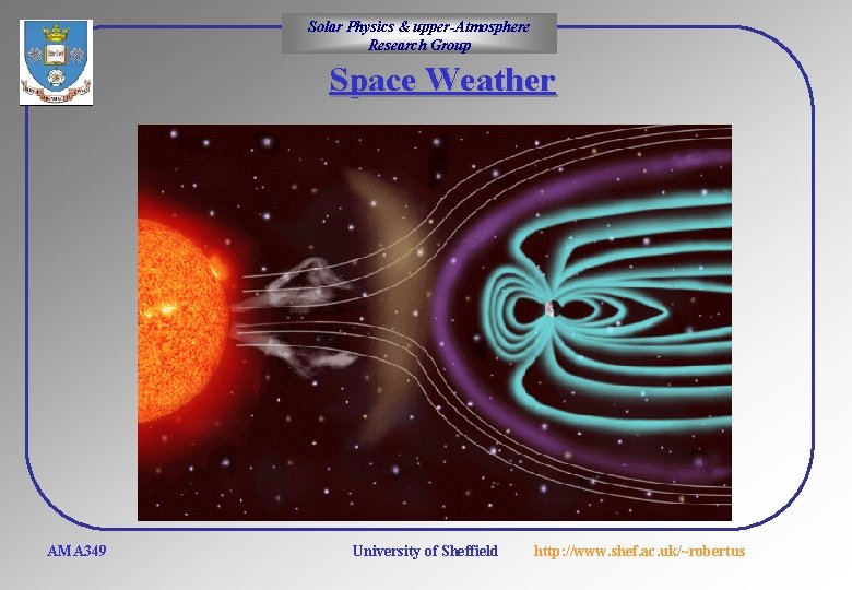 Solar Physics & upper-Atmosphere Research Group Space Weather AMA 349 University of Sheffield http:
