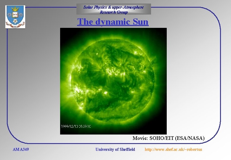 Solar Physics & upper-Atmosphere Research Group The dynamic Sun Movie: SOHO/EIT (ESA/NASA) AMA 349