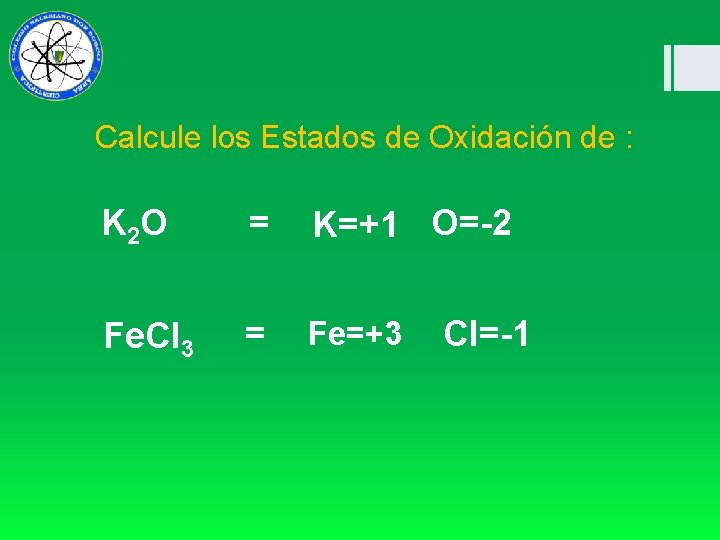 Calcule los Estados de Oxidación de : K 2 O = K=+1 O=-2 Fe.