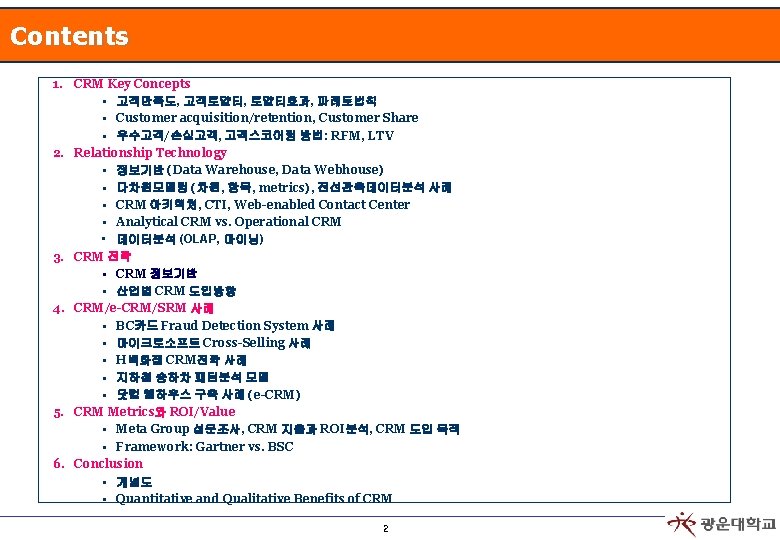 Contents 1. CRM Key Concepts • 고객만족도, 고객로얄티, 로얄티효과, 파레토법칙 • Customer acquisition/retention, Customer