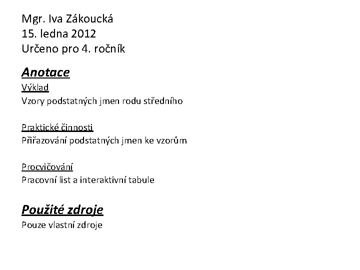 Mgr. Iva Zákoucká 15. ledna 2012 Určeno pro 4. ročník Anotace Výklad Vzory podstatných
