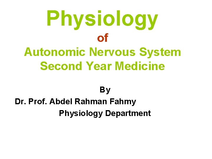 Physiology of Autonomic Nervous System Second Year Medicine By Dr. Prof. Abdel Rahman Fahmy