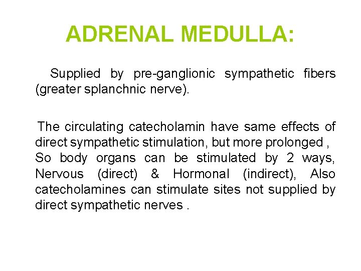 ADRENAL MEDULLA: Supplied by pre-ganglionic sympathetic fibers (greater splanchnic nerve). The circulating catecholamin have