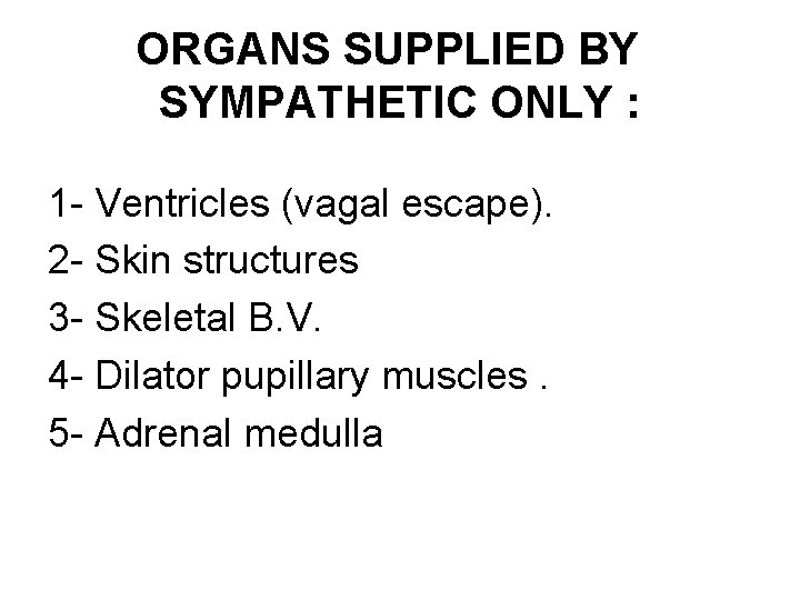 ORGANS SUPPLIED BY SYMPATHETIC ONLY : 1 - Ventricles (vagal escape). 2 - Skin