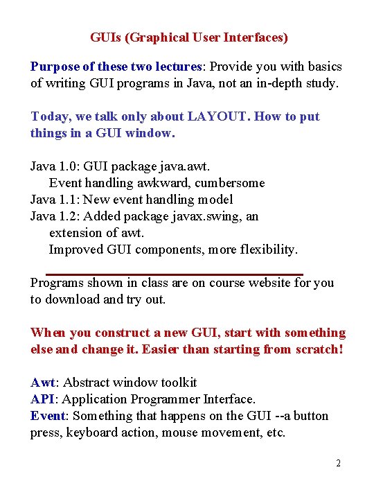 GUIs (Graphical User Interfaces) Purpose of these two lectures: Provide you with basics of