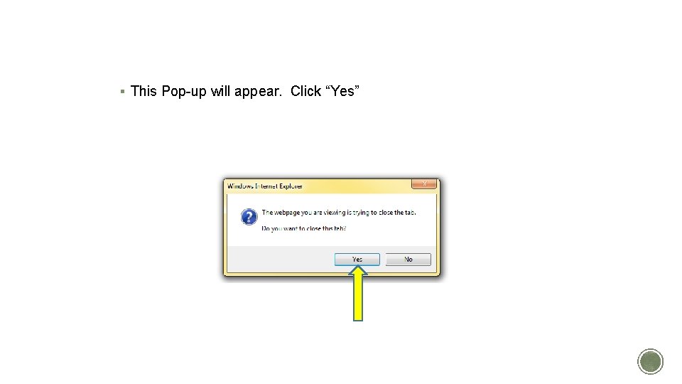 CLOSE THE TAB § This Pop-up will appear. Click “Yes” CLOSE THE TAB § This Pop-up will appear. Click “Yes”