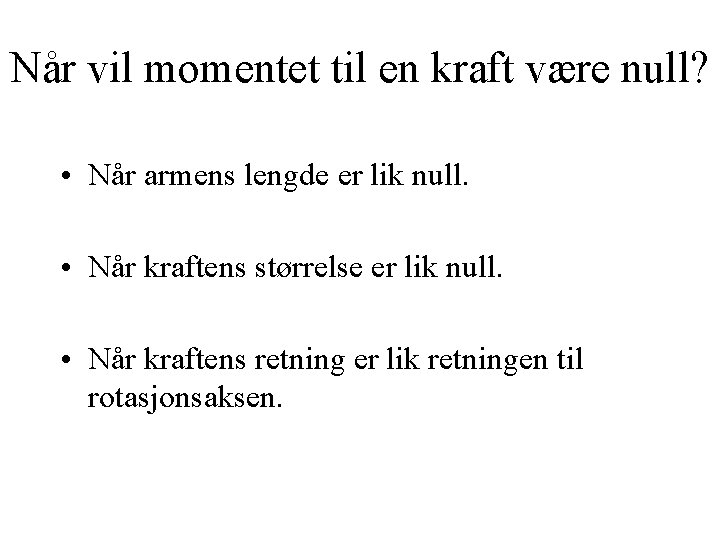 Når vil momentet til en kraft være null? • Når armens lengde er lik