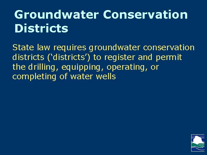 Groundwater Conservation Districts State law requires groundwater conservation districts (‘districts’) to register and permit
