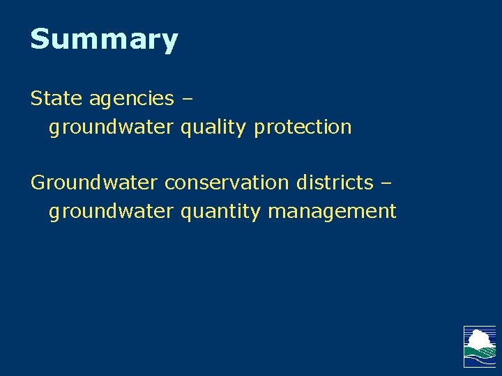 Summary State agencies – groundwater quality protection Groundwater conservation districts – groundwater quantity management