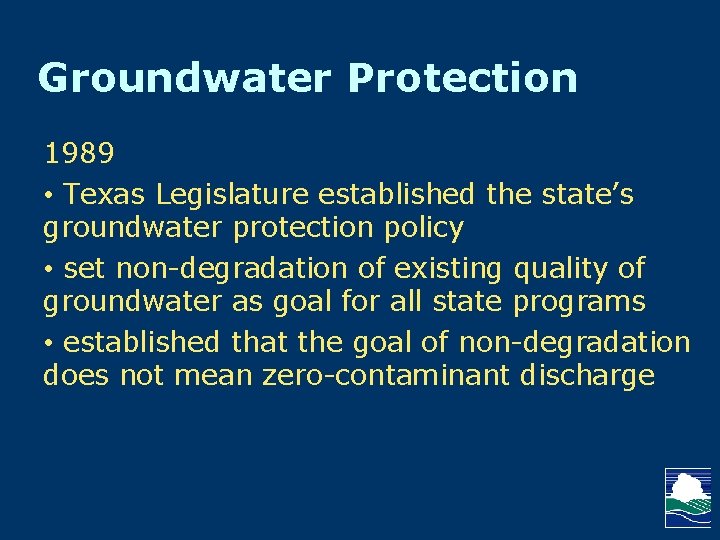 Groundwater Protection 1989 • Texas Legislature established the state’s groundwater protection policy • set