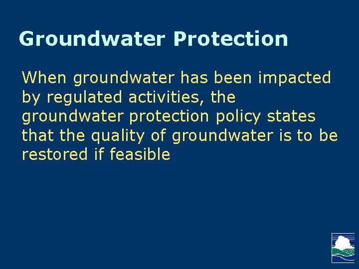 Groundwater Protection When groundwater has been impacted by regulated activities, the groundwater protection policy