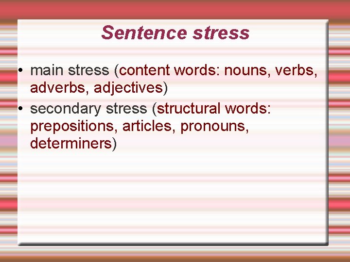 Sentence stress • main stress (content words: nouns, verbs, adjectives) • secondary stress (structural
