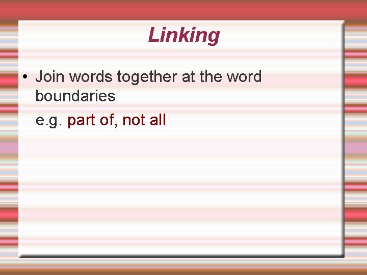 Linking • Join words together at the word boundaries e. g. part of, not