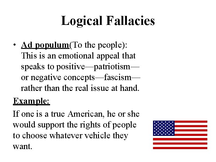 Logical Fallacies • Ad populum(To the people): This is an emotional appeal that speaks