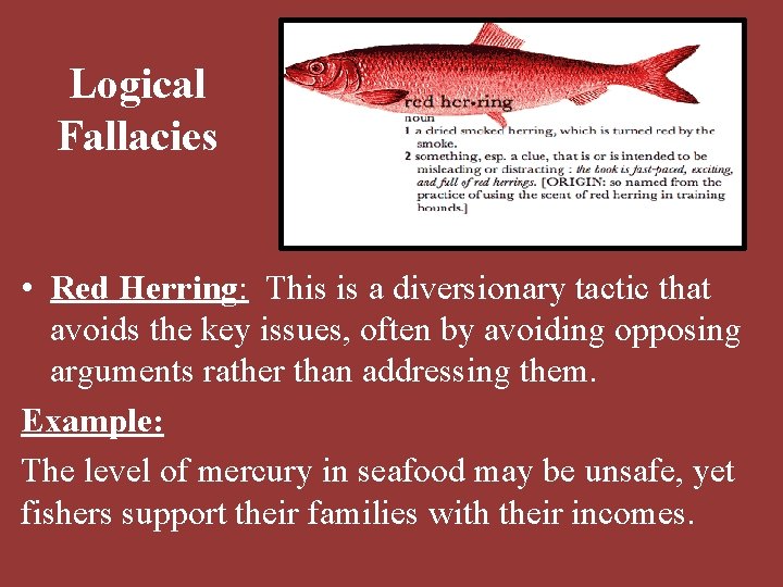 Logical Fallacies • Red Herring: This is a diversionary tactic that avoids the key