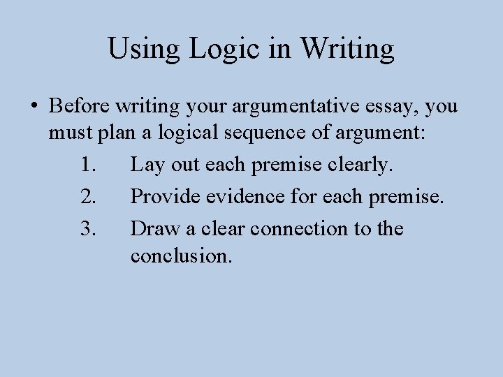 Using Logic in Writing • Before writing your argumentative essay, you must plan a