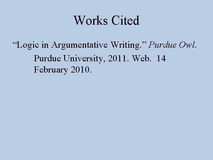 Works Cited “Logic in Argumentative Writing. ” Purdue Owl. Purdue University, 2011. Web. 14