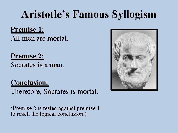 Aristotle’s Famous Syllogism Premise 1: All men are mortal. Premise 2: Socrates is a