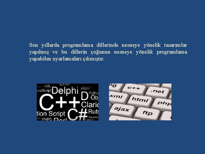 Son yıllarda programlama dillerinde nesneye yönelik tasarımlar yapılmış ve bu dillerin çoğunun nesneye yönelik
