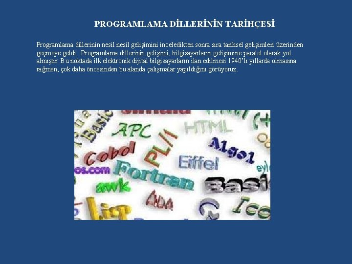 PROGRAMLAMA DİLLERİNİN TARİHÇESİ Programlama dillerinin nesil gelişimini inceledikten sonra sıra tarihsel gelişimleri üzerinden geçmeye