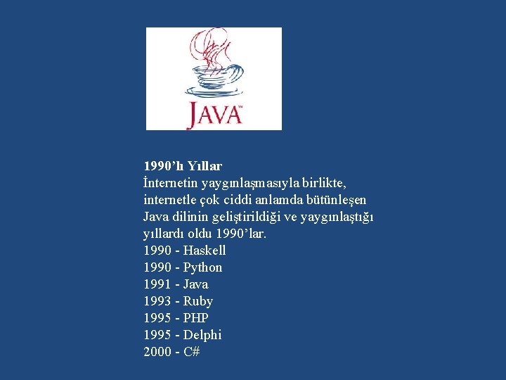 1990’lı Yıllar İnternetin yaygınlaşmasıyla birlikte, internetle çok ciddi anlamda bütünleşen Java dilinin geliştirildiği ve