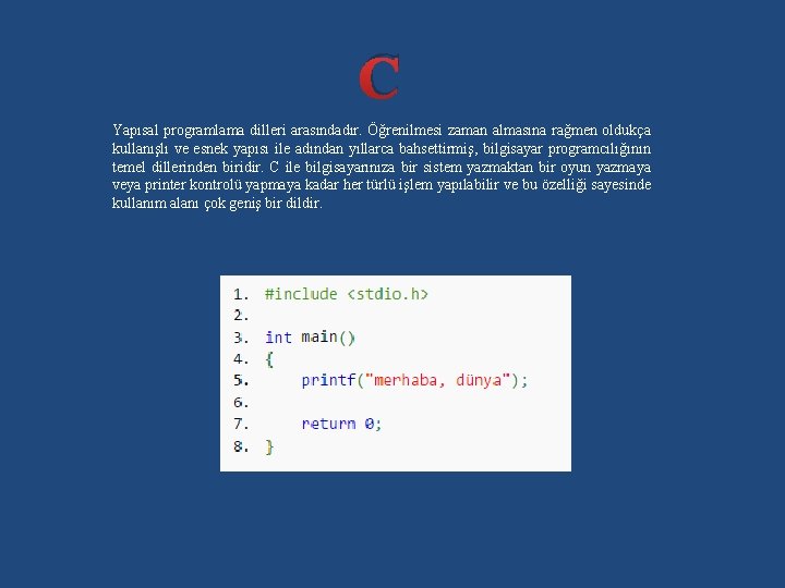 C Yapısal programlama dilleri arasındadır. Öğrenilmesi zaman almasına rağmen oldukça kullanışlı ve esnek yapısı