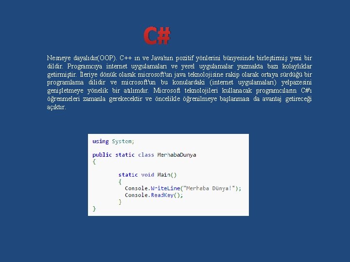 C# Nesneye dayalıdır(OOP). C++ ın ve Java'nın pozitif yönlerini bünyesinde birleştirmiş yeni bir dildir.