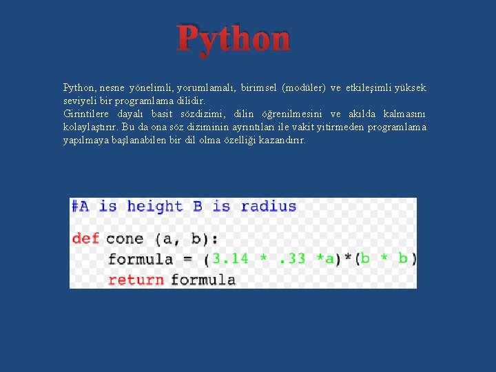 Python, nesne yönelimli, yorumlamalı, birimsel (modüler) ve etkileşimli yüksek seviyeli bir programlama dilidir. Girintilere