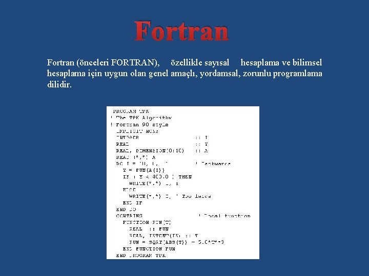 Fortran (önceleri FORTRAN), özellikle sayısal hesaplama ve bilimsel hesaplama için uygun olan genel amaçlı,