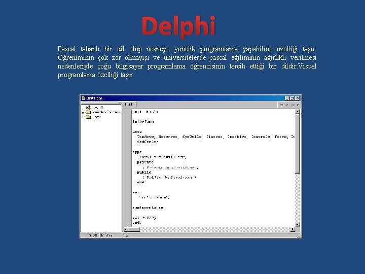 Delphi Pascal tabanlı bir dil olup nesneye yönelik programlama yapabilme özelliği taşır. Öğreniminin çok