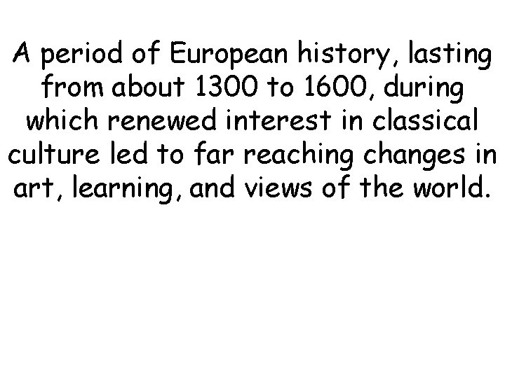 A period of European history, lasting from about 1300 to 1600, during which renewed