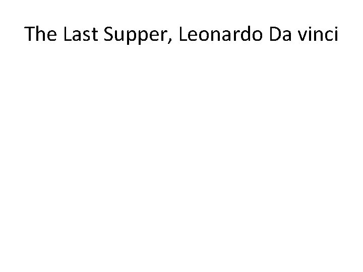 The Last Supper, Leonardo Da vinci 