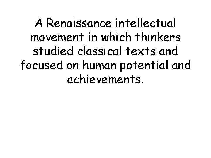 A Renaissance intellectual movement in which thinkers studied classical texts and focused on human