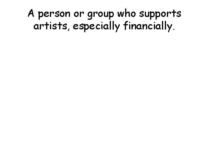 A person or group who supports artists, especially financially. 