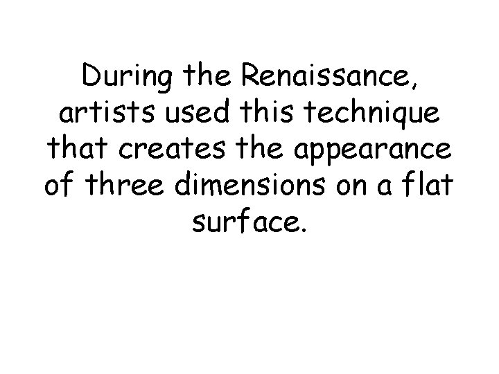 During the Renaissance, artists used this technique that creates the appearance of three dimensions